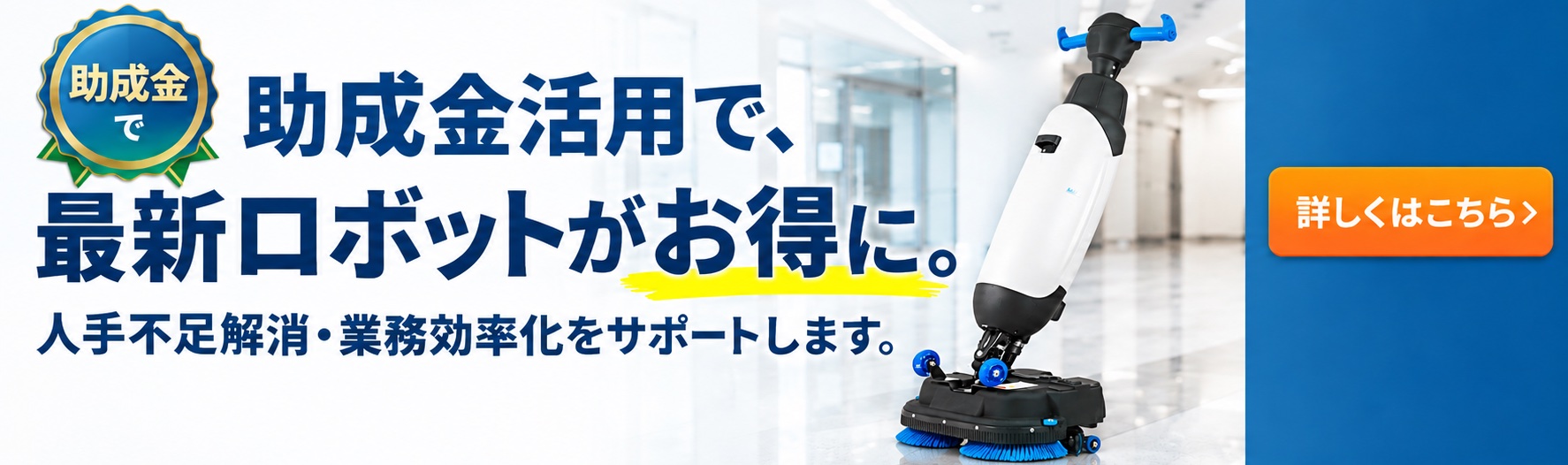 助成金活用で、最新ロボットがお得に。人手不足解消・業務効率化をサポートします。詳しくはこちら（新しいタブで開きます）
